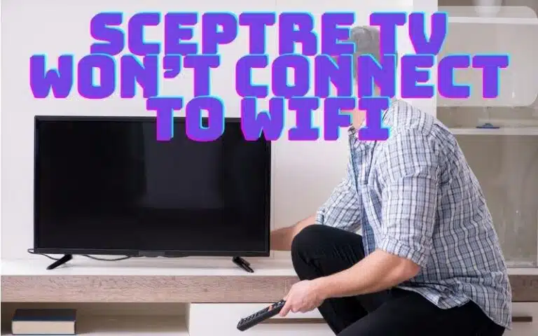 Sceptre TV Won’t Connect to WiFi: Troubleshooting Tips