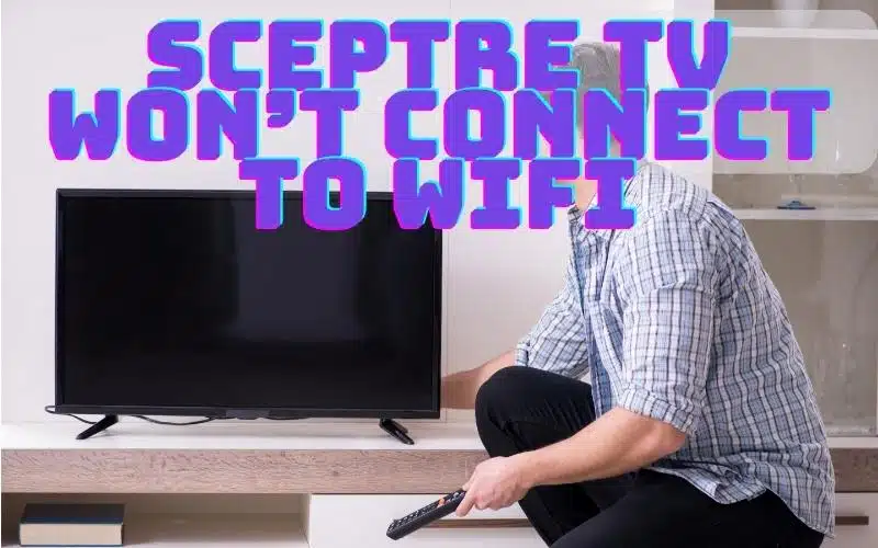 sceptre tv won't connect to wifi