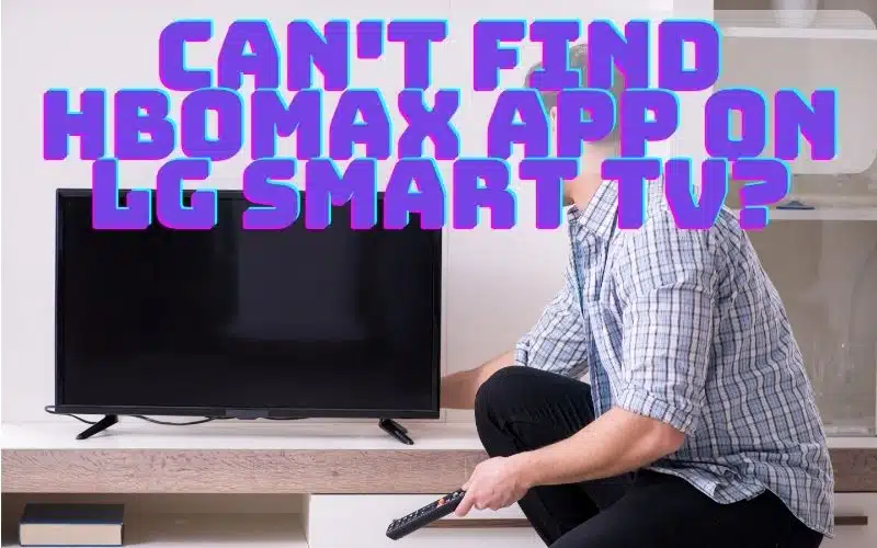 Can't Find HBOMax App on LG Smart TV?