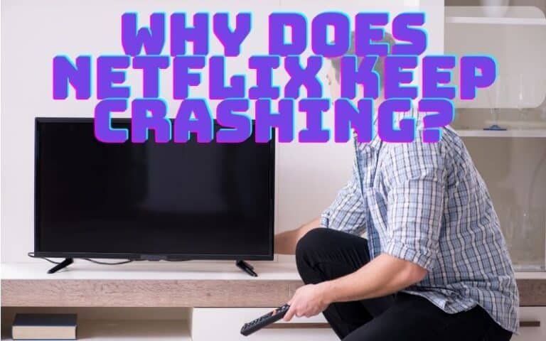 Why Does Netflix Keep Crashing Or Kicking Me Off?