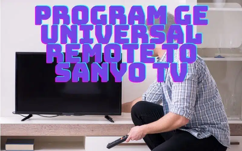 How To Program GE Universal Remote To Sanyo TV