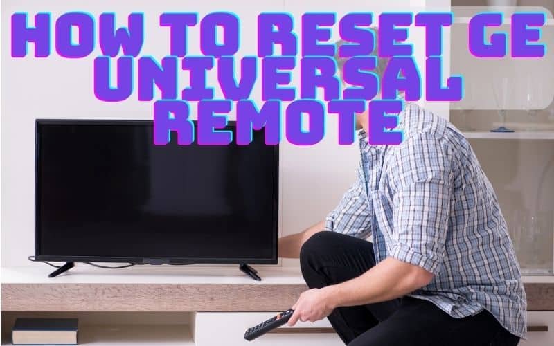 How To Reset GE Universal Remote StepbyStep Guide