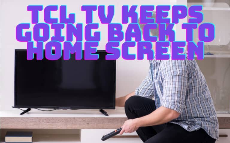 TCL TV Keeps Going Back To Home Screen
